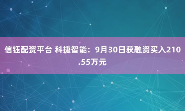 信钰配资平台 科捷智能：9月30日获融资买入210.55万元