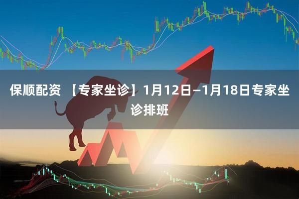 保顺配资 【专家坐诊】1月12日—1月18日专家坐诊排班